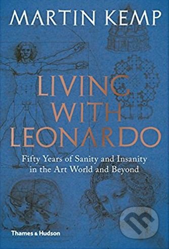 Living with Leonardo - Martin Kemp, Thames & Hudson, 2018