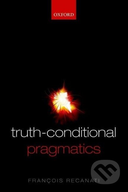 Kniha: Truth-Conditional Pragmatics (Francois Recanati). , 2010