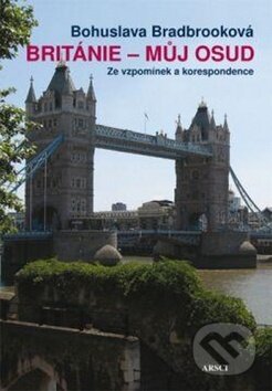 Kniha: Británie - můj osud (Bohuslava Bradbooková). ARSCI, 2011