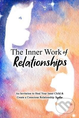 Kniha: The Inner Work of Relationships: An Invitation to Heal Your Inner Child and Create a Conscious Relationship Together (Ashley Cottrell). Ingram Publisher Services US, 2024