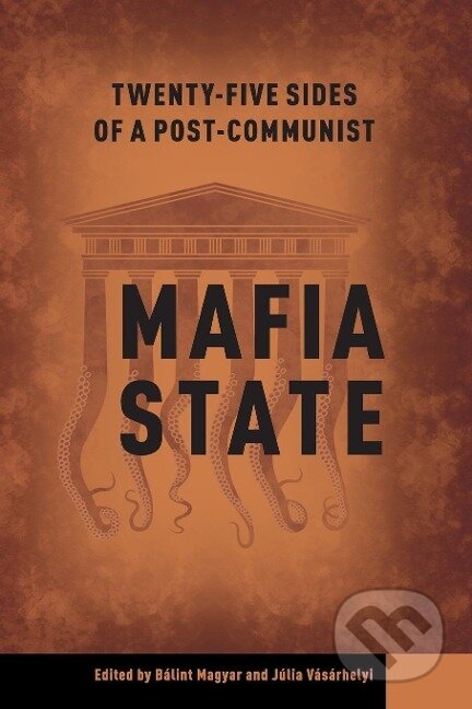 Kniha: Twenty-Five Sides of a Post-Communist Mafia State (Balint Magyar). Central European University Press, 2017