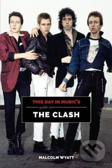 Kniha: This Day In Music´s Guide To The Clash (Malcolm Wyatt). Folio, 2018