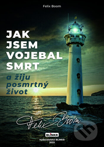 Kniha: Jak jsem vojebal svou smrt a žiju posmrtný život (Felix Boom)