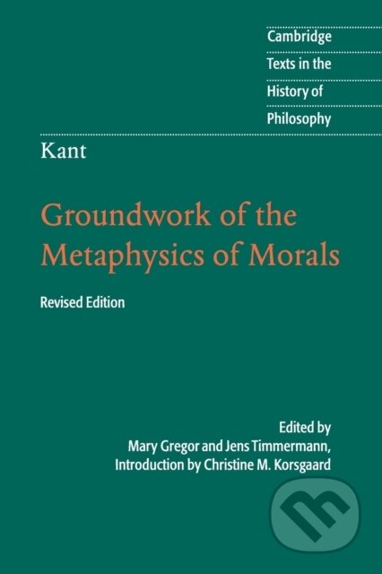 Kniha: Kant: Groundwork of the Metaphysics of Morals (Christine Korsgaard). Cambridge University Press, 2012