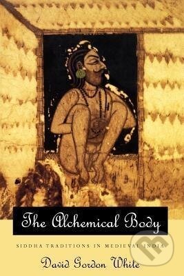 Kniha: The Alchemical Body - Siddha Traditions in Medieval India (David Gordon White)