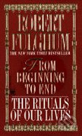 Kniha: From Beginning to End : The Rituals of Our Lives (Robert Fulghum). Ivy Press, 2001