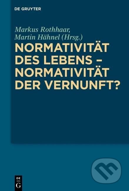 Kniha: Normativität des Lebens - Normativität der Vernunft? (Martin Hähnel). De Gruyter, 2015