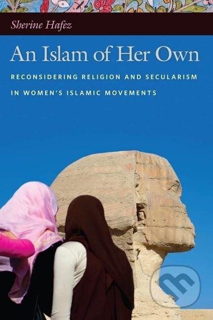 Kniha: An Islam of Her Own (Sherine Hafez). New York University Press, 2011