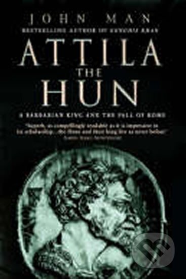 Kniha: Attila the Hun : A Barbarian King and the Fall of Rome (John Man)