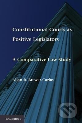 Kniha: Constitutional Courts as Positive Legislators (Allan R. Brewer-Car as)