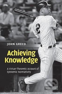 Kniha: Achieving Knowledge (John Greco). Cambridge University Press, 2010