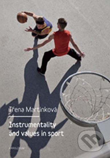 Kniha: Instrumentality and values in sport (Irena Martínková Parry). Karolinum, 2013