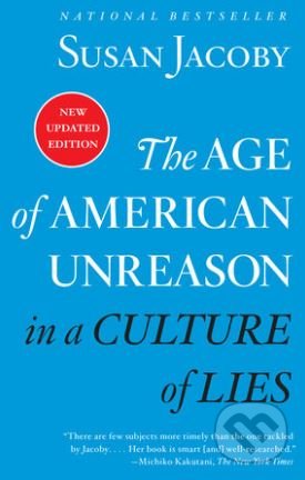 The Age of American Unreason in a Culture of Lies - Susan Jacoby, Random House, 2018
