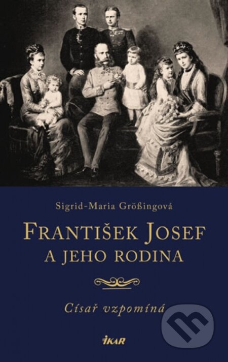 František Josef a jeho rodina - Sigrid-Maria Grössing, Ikar CZ, 2018