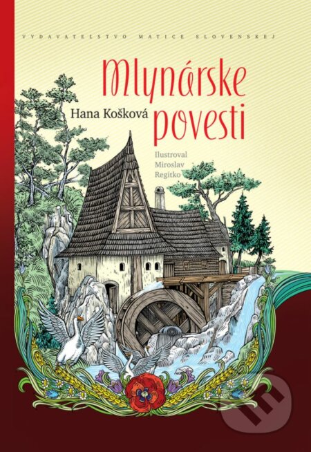 Mlynárske povesti - Hana Košková, miroslav Regitko (ilustrácie), Vydavateľstvo Matice slovenskej, 2018