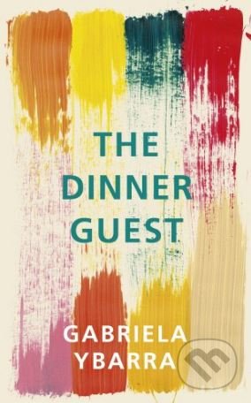 The Dinner Guest - Gabriela Ybarra, Harvill Press, 2018