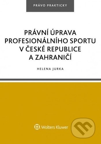 Právní úprava profesionálního sportu v České republice a zahraničí - Helena Jurka, Wolters Kluwer ČR, 2018