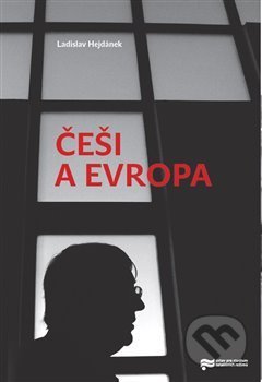 Češi a Evropa - Ladislav Hejdánek, Ústav pro studium totalitních režimů, 2017