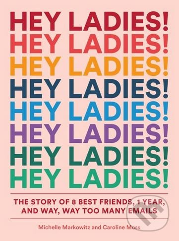 Hey Ladies! (The Story of 8 Best Friends, 1 Year, and Way, Way Too Many Emails) - kniha z kategorie Beletrie
