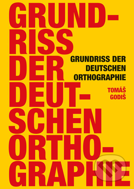 Grundriss der deutschen Orthographie - Tomáš Godiš, Typi Universitatis Tyrnaviensis, 2017
