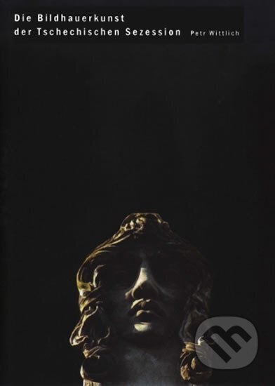 Kniha: Die Bildhauerkunst der Tschechischen Sezession (Petr Wittlich). Karolinum, 2001