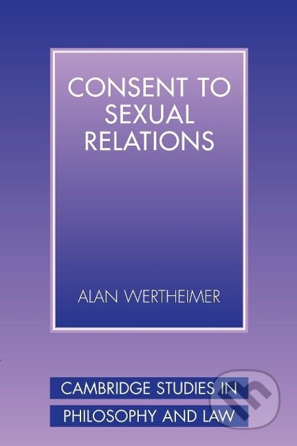 Kniha: Consent to Sexual Relations (Alan Wertheimer). Cambridge University Press, 2014