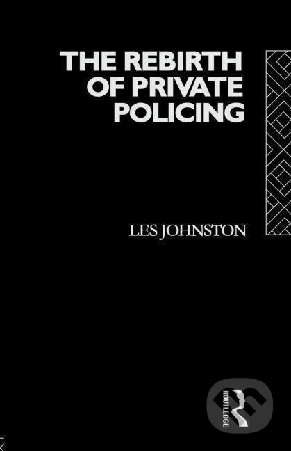 Kniha: Johnston, L: Rebirth of Private Policing (Les Johnston). Routledge, 1992