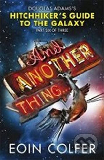 Kniha: And Another Thing: The Sixth Instalment in the Increasingly Inaccurate Hitchhiker´s Trilogy (Eoin Colfer). Penguin Books, 2009