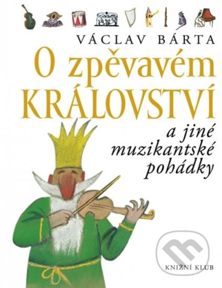 Kniha: O zpěvavém království a jiné muzikantské pohádky (Václav Bárta). Knižní klub, 2006