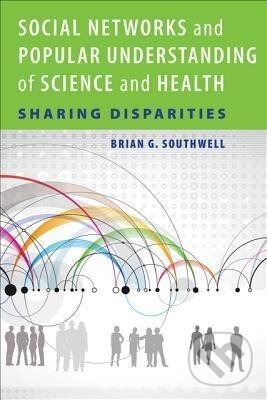 Kniha: Social Networks and Popular Understanding of Science and Health (Brian G Southwell). Johns Hopkins University, 2013