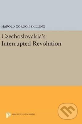 Kniha: Czechoslovakia´s Interrupted Revolution (Gordon Harold Skilling). Princeton University Press, 2016