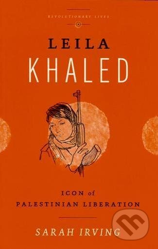 Kniha: Leila Khaled : Icon of Palestinian Liberation (Sarah Irving). Pluto Press, 2012