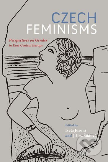 Kniha: Czech Feminisms: Perspectives on Gender in East Central Europe (Jiřina Šiklová). Indiana University Press, 2016