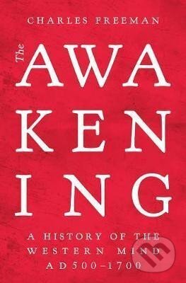 The Awakening : A History of the Western Mind AD 500 - 1700