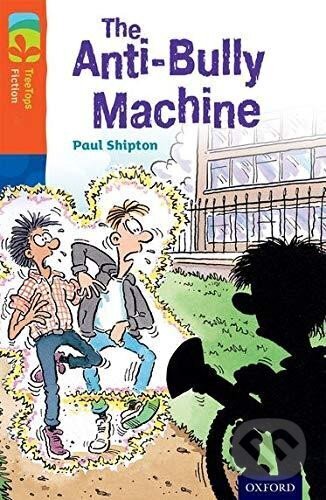Kniha: Oxford Reading Tree TreeTops Fiction 13 More Pack B The Anti-Bully Machine (Paul Shipton). Oxford University Press, 2014