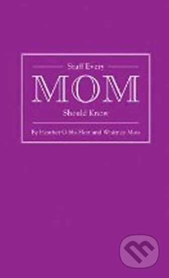 Kniha: Stuff Every Mum Should Know (Gibbs Heather Flett a Whitney Moss). Quirk Books, 2012