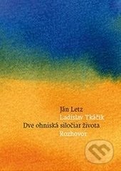 Dve ohniská siločiar života - Ján Letz, Ladislav Tkáčik, Trnavská univerzita - Filozofická fakulta, 2016