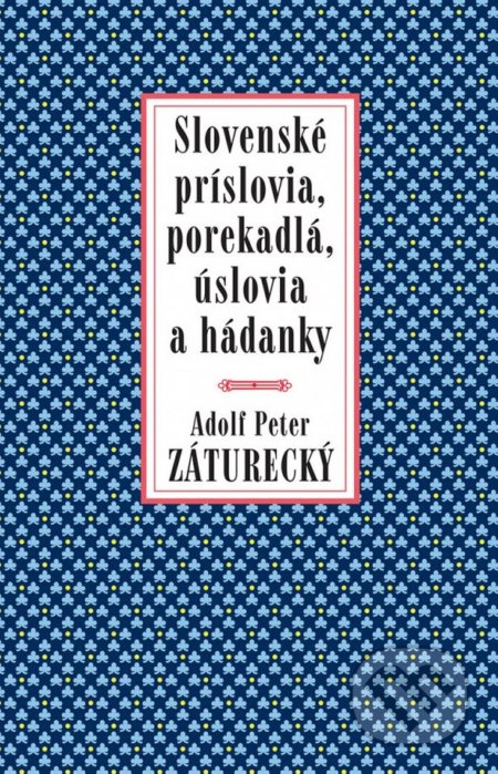 Slovenské príslovia, porekadlá, úslovia a hádanky - Adolf Peter Záturecký, Tatran, 2018