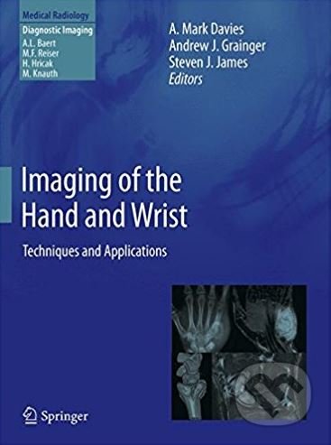Imaging of the Hand and Wrist Techniques and Applications - A. Mark Davies, Springer Verlag, 2013