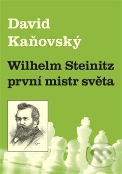 Wilhelm Steinitz - první mistr světa - David Kaňovský, Dolmen, 2018