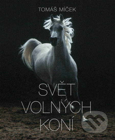 Svět volných koní - Tomáš Míček, Hans Torwesten, Slovart CZ, 2018