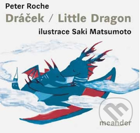 Dráček/Little Dragon - Peter Roche, Saki Matsumoto (ilustrátor), Meander, 2018