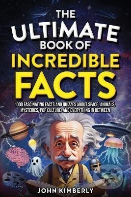 Kniha: Ultimate Book of Incredible Facts (John Kimberly). Independently Published, 2024