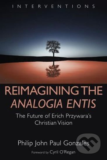 Kniha: Reimagining the Analogia Entis : The Future of Erich Przywara's Christian Vision (Paul John Philip Gonzales)