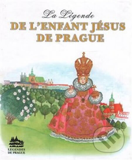 Kniha: La Légende de L´Enfant Jésus de Prague: legenda o Pražském jezulátku (francouzsky) (Ivana Pecháčková). Meander, 2017