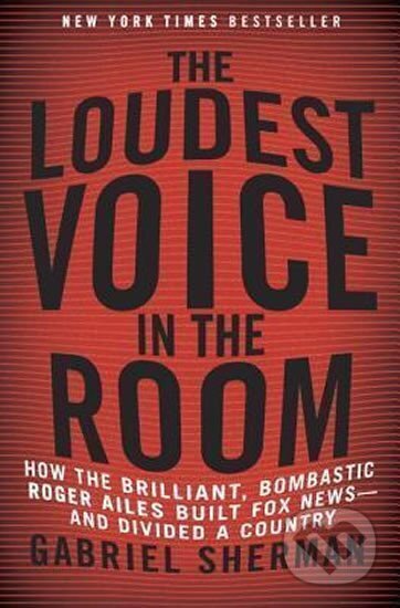 Kniha: The Loudest Voice In the Room (Gabriel Sherman). Random House, 2014
