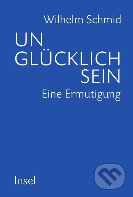 Kniha: Unglücklich sein (Wilhelm Schmid). Insel Verlag, 2012