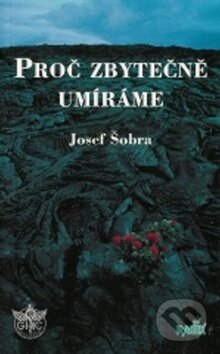 Kniha: Proč zbytečně umíráme (Josef Šobra). Radix, 1996