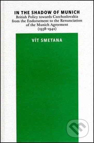 Kniha: In the Shadow of Munich. British Policy towards Czechoslovakia from 1938 to 1942 (Vít Smetana). Karolinum, 2008