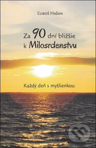 Kniha: Za 90 dní bližšie k Milosrdenstvu (Ľuboš Hašan). Kon-Press, 2015